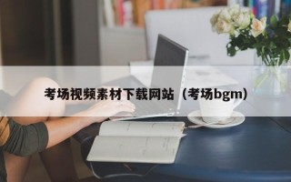 巴中考场视频素材下载网站（考场bgm）